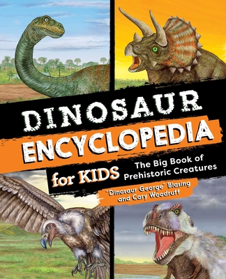 Dinosaur Encyclopedia for Kids: The Big Book of Prehistoric Creatures - Blasing, and Woodruff, Cary