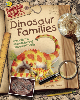 Dinosaur Families: Unearth the Secrets Behind Dinosaur Fossils - Matthews, Rupert