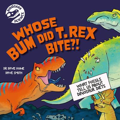 Dinosaur Science: Whose Bum Did T. rex Bite?! - Hone, Dave, Dr.