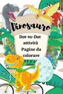 Dinosauro Dot-to-Dot attivit? Pagine da colorare: Divertente Dot to Dot per bambini dai 4 agli 8 anni a tema dinosauro e da colorare