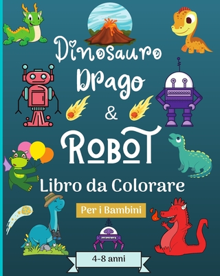 Dinosauro Draghi e Robot libro da colorare per bambini dai 4 agli 8 anni: Era stupefacente con questo libro da colorare per bambini di et? adatta 4-8 ann - Rickblood, Malkovich