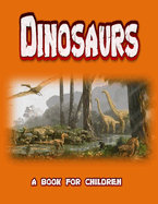 Dinosaurs - a book for children: real dinosaurs brought to life