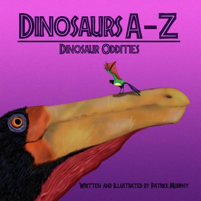 Dinosaurs A - Z: Dinosaur Oddities - Murphy, Patrick