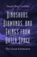 Dinosaurs, Diamonds, and Things from Outer Space: The Great Extinction