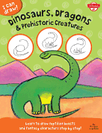 Dinosaurs, Dragons & Prehistoric Creatures (I Can Draw): Learn to Draw Reptilian Beasts and Fantasy Characters Step by Step!