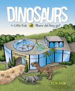 Dinosaurs for Little Kids: Where Did They Go? - Ham, Ken