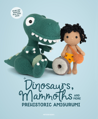 Dinosaurs, Mammoths and More Prehistoric Amigurumi: Unearth 14 Awesome Designs - Amigurumipatterns Net, Amigurumipatterns Net, and Vermeiren, Joke (Editor)