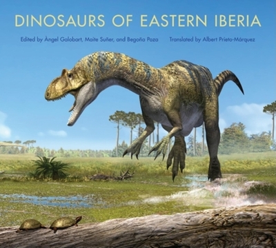 Dinosaurs of Eastern Iberia - Galobart, ngel (Editor), and Suer, Maite (Editor), and Poza, Begoa (Editor)