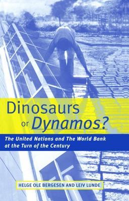 Dinosaurs or Dynamos: The United Nations and the World Bank at the Turn of the Century - Bergesen, Helge Ole, and Lunde, Leiv