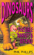Dinosaurs: The Bible, Barney & Beyond - Phillips, Phil