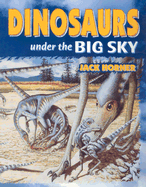 Dinosaurs Under the Big Sky - Horner, John R, and Horner, Jack