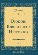 Diodori Bibliotheca Historica, Vol. 1 (Classic Reprint)