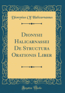 Dionysii Halicarnassei de Structura Orationis Liber (Classic Reprint)