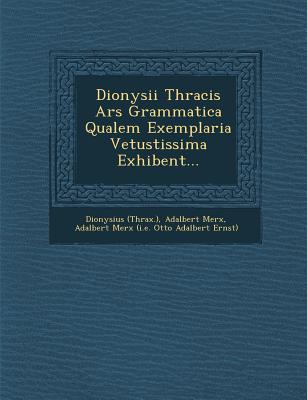 Dionysii Thracis Ars Grammatica Qualem Exemplaria Vetustissima Exhibent ...