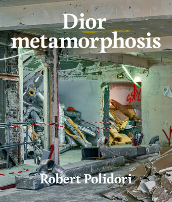 Dior Metamorphosis - Polidori, Robert (Photographer), and Coccia, Emanuele (Text by)