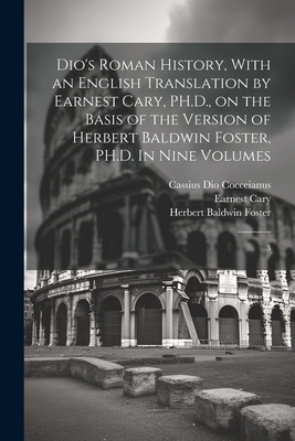 Dio's Roman History, With an English Translation by Earnest Cary, PH.D., on the Basis of the Version of Herbert Baldwin Foster, PH.D. In Nine Volumes: 3 - Cocceianus, Cassius Dio, and Cary, Earnest, and Foster, Herbert Baldwin