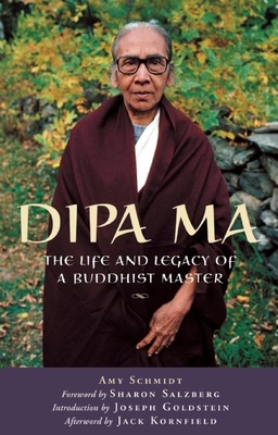 Dipa Ma: The Life and Legacy of a Buddhist Master - Schmidt, Amy, and Salzberg, Sharon (Foreword by), and Kornfield, Jack, PhD (Afterword by)