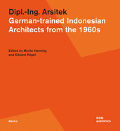 Dipl.-Ing. Arsitek: German-Trained Indonesian Architects from the 1960s