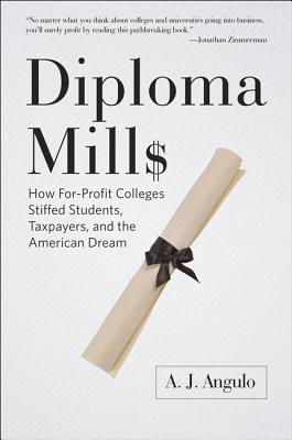 Diploma Mills: How For-Profit Colleges Stiffed Students, Taxpayers, and the American Dream - Angulo, A J, Professor