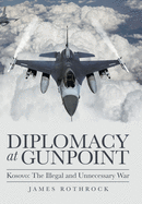 Diplomacy at Gunpoint: Kosovo: the Illegal and Unnecessary War