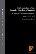 Diplomatarium of the Crusader Kingdom of Valencia: The Registered Charters of Its Conqueror, Jaume I, 1257-1276. I: Society and Documentation in Crusader Valencia