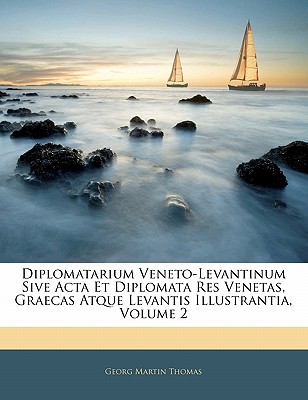 Diplomatarium Veneto-Levantinum Sive Acta Et Diplomata Res Venetas, Graecas Atque Levantis Illustrantia; Volume 2 - Thomas, Georg Martin