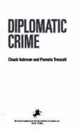 Diplomatic Crime: True Stories of Crimes Committed by People Who Live Above the Law - Ashman, Chuck, and Trescott, Pamela