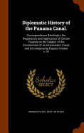 Diplomatic History of the Panama Canal.: Correspondence Relating to the Negotiation and Application of Certain Treaties on the Subject of the Construction of an Interoceanic Canal, and Accompanying Papers Volume V.15