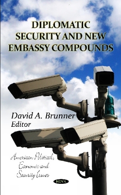 Diplomatic Security & New Embassy Compounds - Brunner, David A