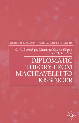 Diplomatic Theory from Machiavelli to Kissinger - Berridge, G, and Keens-Soper, M, and Otte, T