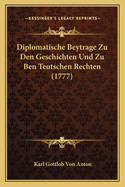 Diplomatische Beytrage Zu Den Geschichten Und Zu Ben Teutschen Rechten (1777)