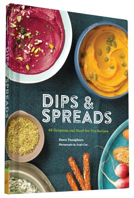 Dips & Spreads: 46 Gorgeous and Good-For-You Recipes - Yanagihara, Dawn, and Cao, Angie (Photographer)
