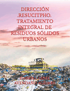 Direcci?n -Resucitpho- Tratamiento Integral de Residuos S?lidos Urbanos: Planta Integral Para El Proceso de Los Residuos Dom?sticos, Comerciales, Industriales, T?xicos, Patol?gicos Y Hospitalarios