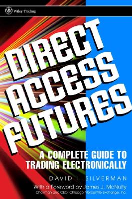 Direct Access Futures: A Complete Guide to Trading Electronically - Silverman, David I