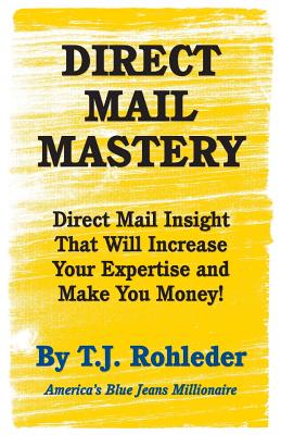 Direct Mail Mastery - Rohleder, T J