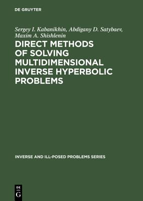 Direct Methods of Solving Multidimensional Inverse Hyperbolic Problems - Kabanikhin, Sergey I., and Satybaev, and Shishlenin