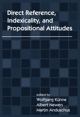 Direct Reference, Indexicality, and Propositional Attitudes - Knne, Wolfgang (Editor), and Newen, Albert (Editor), and Anduschus, Martin (Editor)