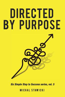 Directed by Purpose: How to Focus on Work That Matters, Ignore Distractions and Manage Your Attention Over the Long Haul - Stawicki, Michal, and Smits, Anthony (Editor)