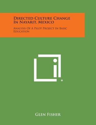 Directed Culture Change in Nayarit, Mexico: Analysis of a Pilot Project in Basic Education - Fisher, Glen