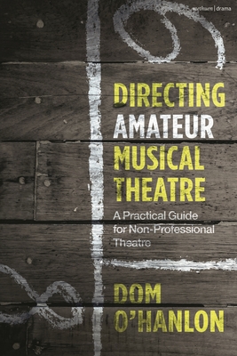 Directing Amateur Musical Theatre: A Practical Guide for Non-Professional Theatre - O'Hanlon, Dom