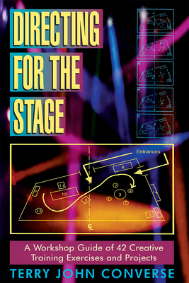 Directing for the Stage: A Workshop Guide of 42 Creative Training Exercises and Projects - Converse, Terry John