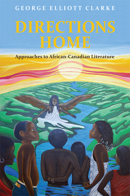 Directions Home: Approaches to African-Canadian Literature - Clarke, George Elliott