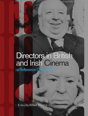 Directors in British and Irish Cinema: A Reference Companion - Murphy, Robert, Professor, PhD