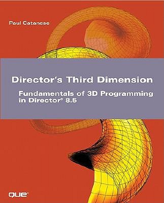 Director's Third Dimension: Fundamentals of 3D Programming in Director 8.5 (with CD-ROM) - Catanese, Paul, and Plant, Darrel (Foreword by)
