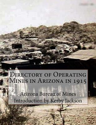 Directory of Operating Mines in Arizona in 1915 - Jackson, Kerby (Introduction by), and Mines, Arizona Bureau of