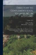 Directory to Gentlemen's Seats, Villages, &c. in Scotland: Giving the Counties in Which They are Situated - the Post-towns to Which Each is Attached - and the Name of the Resident ... With a new map of Scotland ..; Volume 1843