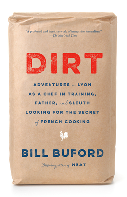 Dirt: Adventures in Lyon as a Chef in Training, Father, and Sleuth Looking for the Secret of French Cooking - Buford, Bill