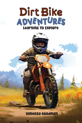 Dirt Bike Adventures - Learning To Explore - Goodman, Vanessa