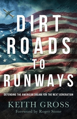 Dirt Roads to Runways: Defending the American Dream for the Next Generation - Gross, Keith, and Stone, Roger (Foreword by)