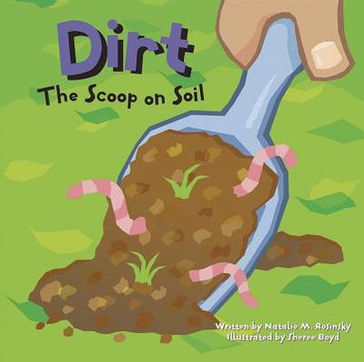 Dirt: The Scoop on Soil - Rosinsky, Natalie M